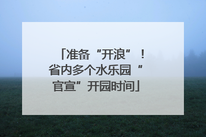 准备“开浪”！省内多个水乐园“官宣”开园时间