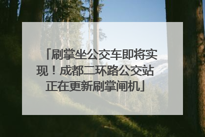 刷掌坐公交车即将实现！成都二环路公交站正在更新刷掌闸机