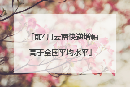 前4月云南快递增幅高于全国平均水平