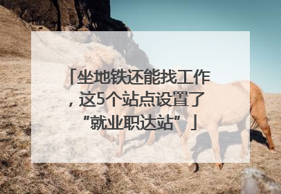 坐地铁还能找工作，这5个站点设置了“就业职达站”
