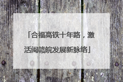 合福高铁十年路，激活闽赣皖发展新脉络