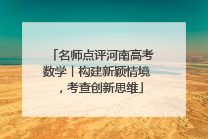 名师点评河南高考数学丨构建新颖情境，考查创新思维