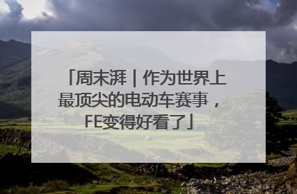 周末湃｜作为世界上最顶尖的电动车赛事，FE变得好看了