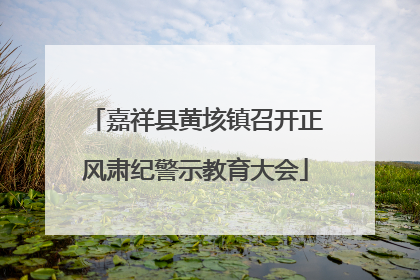 嘉祥县黄垓镇召开正风肃纪警示教育大会