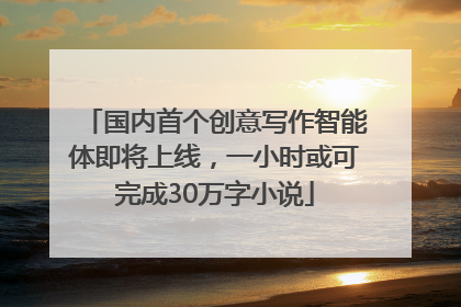 国内首个创意写作智能体即将上线，一小时或可完成30万字小说