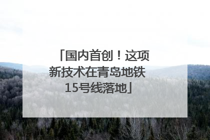 国内首创！这项新技术在青岛地铁15号线落地