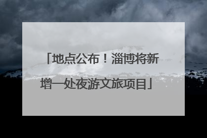 地点公布！淄博将新增一处夜游文旅项目