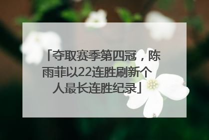 夺取赛季第四冠，陈雨菲以22连胜刷新个人最长连胜纪录
