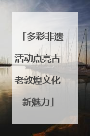 多彩非遗活动点亮古老敦煌文化新魅力