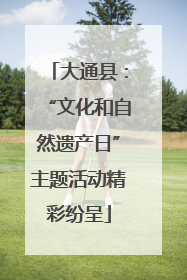 大通县：“文化和自然遗产日”主题活动精彩纷呈