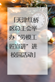 天津红桥区总工会举办“劳模工匠宣讲”进校园活动