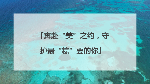 奔赴“美”之约，守护最“粽”要的你