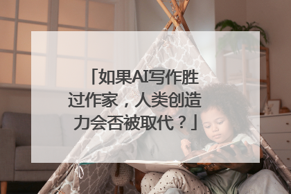 如果AI写作胜过作家，人类创造力会否被取代？