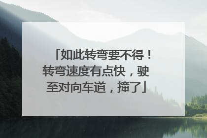 如此转弯要不得！转弯速度有点快，驶至对向车道，撞了