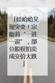 娃哈哈又现突变！宗馥莉“一进一退”，部分股权拍卖成交价大跌