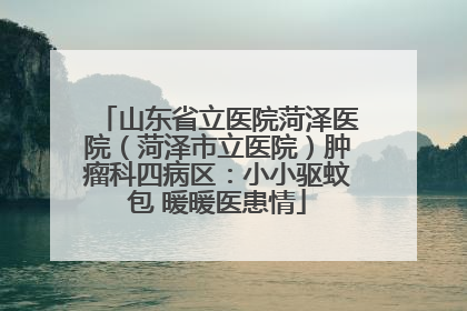 山东省立医院菏泽医院（菏泽市立医院）肿瘤科四病区：小小驱蚊包 暖暖医患情