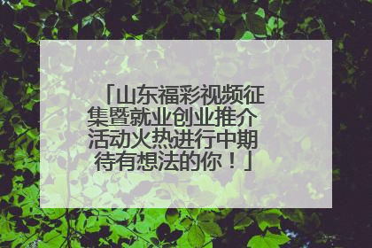 山东福彩视频征集暨就业创业推介活动火热进行中期待有想法的你！