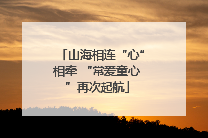 山海相连“心”相牵 “常爱童心”再次起航