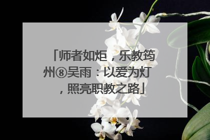 师者如炬，乐教筠州⑧吴雨：以爱为灯，照亮职教之路