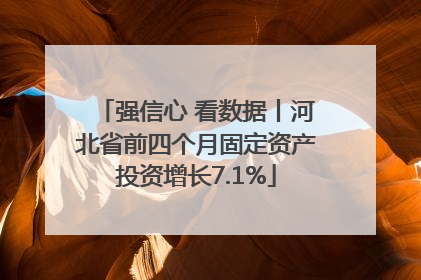 强信心 看数据丨河北省前四个月固定资产投资增长7.1%