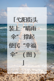 弋阳街头装上“晴雨伞” 撑起便民“幸福伞”（图）