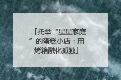 托举“星星家庭”的蛋糕小店：用烤箱融化孤独