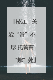 枝江：关爱“暑”不尽 托管有“趣”处