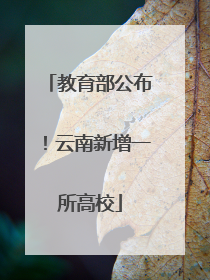 教育部公布！云南新增一所高校
