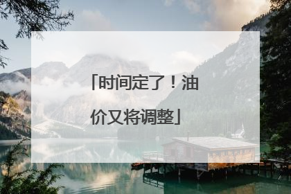 时间定了！油价又将调整