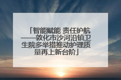 智能赋能 责任护航——敦化市沙河沿镇卫生院多举措推动护理质量再上新台阶