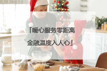暖心服务零距离 金融温度入人心