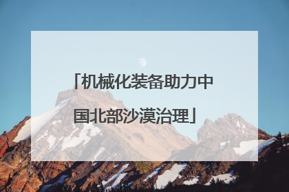 机械化装备助力中国北部沙漠治理