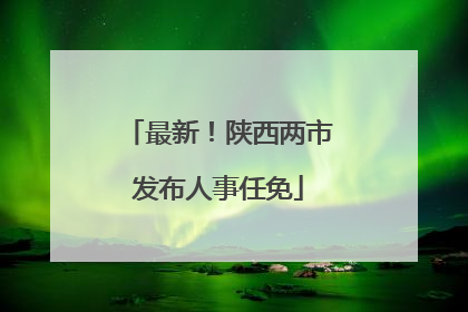 最新！陕西两市发布人事任免
