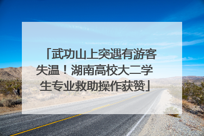 武功山上突遇有游客失温！湖南高校大二学生专业救助操作获赞