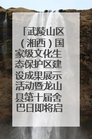 武陵山区（湘西）国家级文化生态保护区建设成果展示活动暨龙山县第十届舍巴日即将启幕