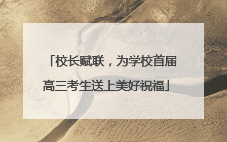 校长赋联，为学校首届高三考生送上美好祝福