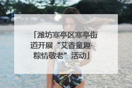 潍坊寒亭区寒亭街道开展“艾香童趣·粽情敬老”活动