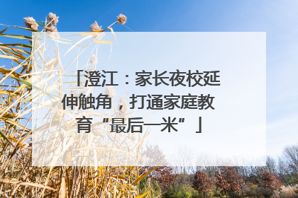 澄江：家长夜校延伸触角，打通家庭教育“最后一米”
