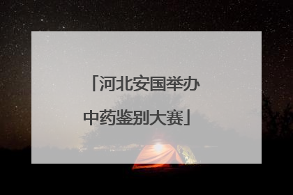 河北安国举办中药鉴别大赛