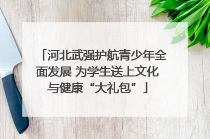 河北武强护航青少年全面发展 为学生送上文化与健康“大礼包”