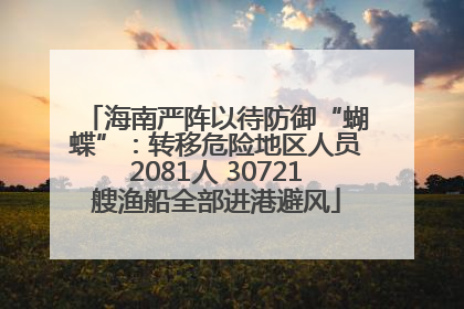 海南严阵以待防御“蝴蝶”：转移危险地区人员2081人 30721艘渔船全部进港避风