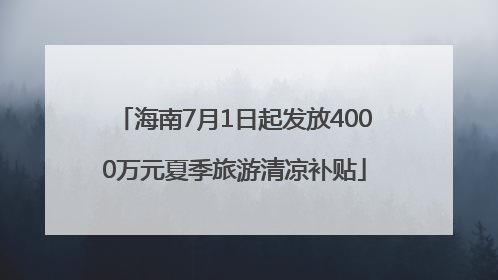 海南7月1日起发放4000万元夏季旅游清凉补贴