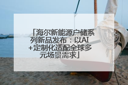 海尔新能源户储系列新品发布：以AI+定制化适配全球多元场景需求