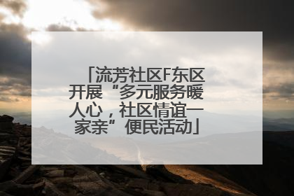 流芳社区F东区开展“多元服务暖人心，社区情谊一家亲”便民活动