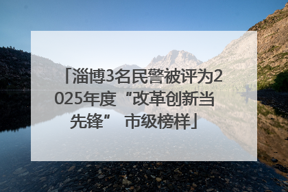 淄博3名民警被评为2025年度“改革创新当先锋” 市级榜样