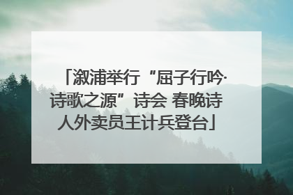 溆浦举行“屈子行吟·诗歌之源”诗会 春晚诗人外卖员王计兵登台