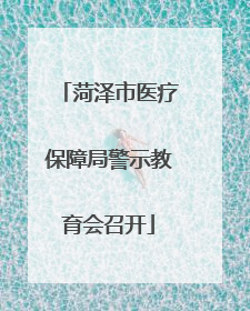 菏泽市医疗保障局警示教育会召开
