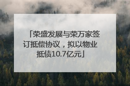 荣盛发展与荣万家签订抵偿协议，拟以物业抵债10.7亿元