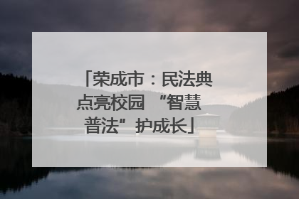 荣成市：民法典点亮校园 “智慧普法”护成长