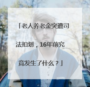 老人养老金突遭司法扣划，16年前究竟发生了什么？